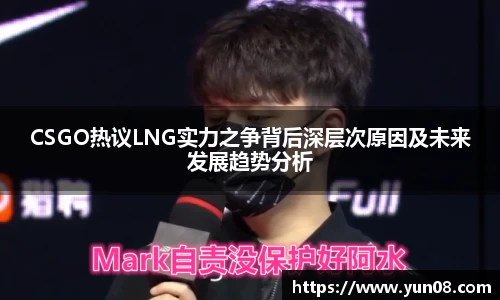 CSGO热议LNG实力之争背后深层次原因及未来发展趋势分析